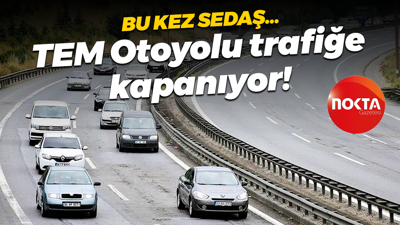 Bu kez SEDAŞ… TEM Otoyolu trafiğe kapanıyor!