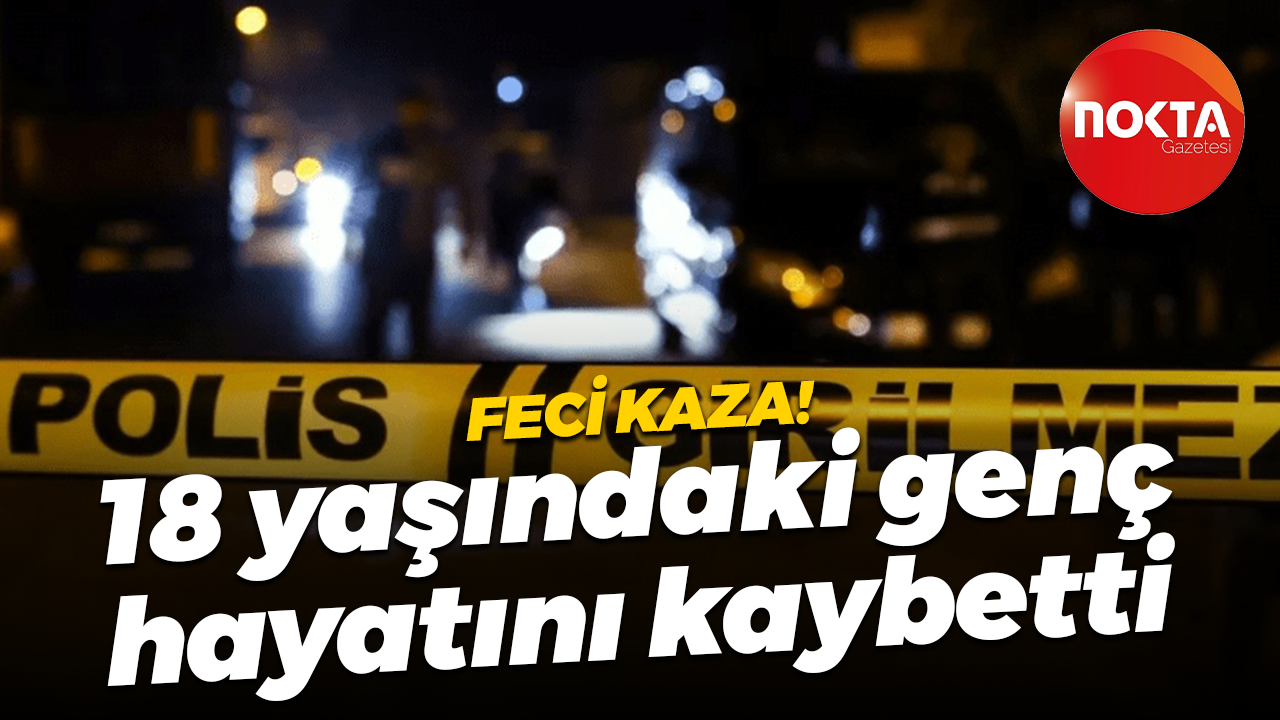 Feci kaza! 18 yaşındaki motosiklet sürücüsü hayatını kaybetti