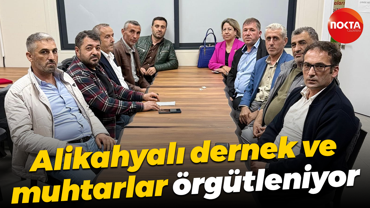 Alikahyalı dernek ve muhtarlar örgütleniyor