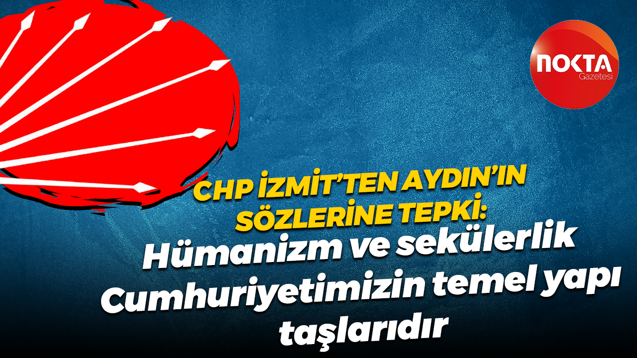 CHP İzmit'ten 'hümanizm ve sekülerlik' açıklamasına tepki: Cumhuriyetimizin temel yapı taşlarıddır