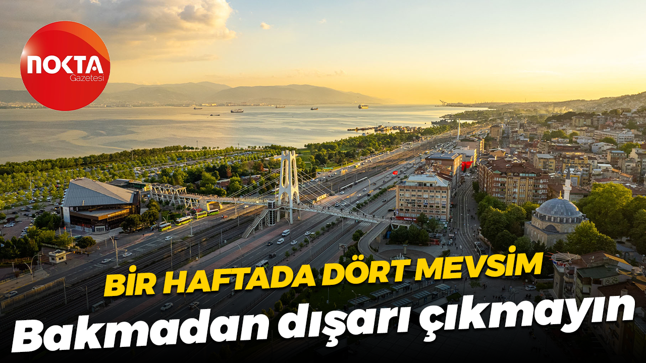 Kocaeli'de bir haftada dört mevsim... Bakmadan dışarı çıkmayın