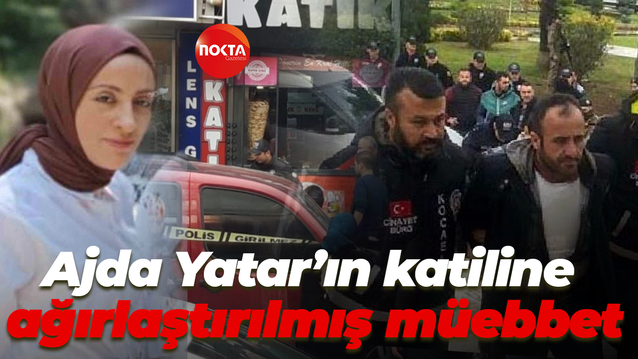 Ajda Yatar’ın katiline ağırlaştırılmış müebbet