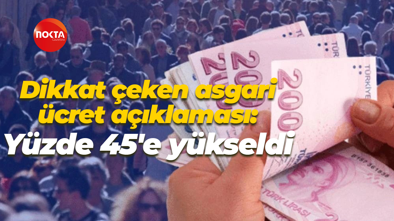 Dikkat çeken asgari ücret açıklaması: Yüzde 13'ten yüzde 45'e yükseldi