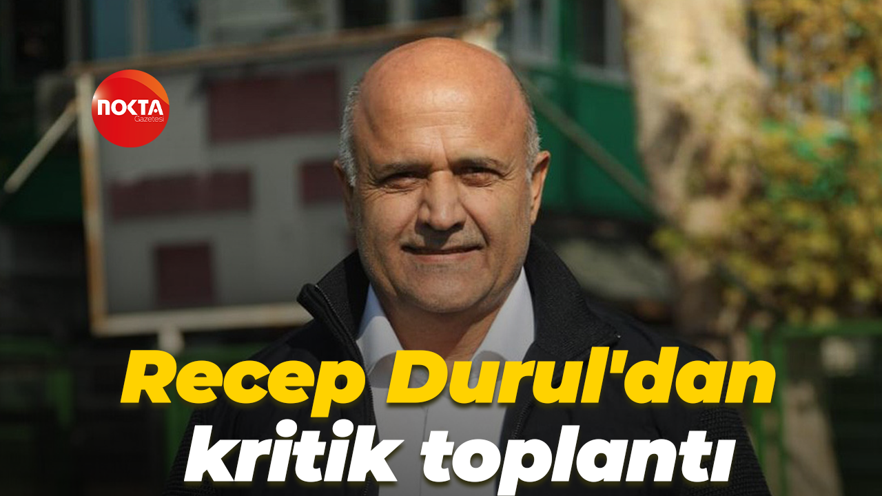 Recep Durul'dan kritik toplantı