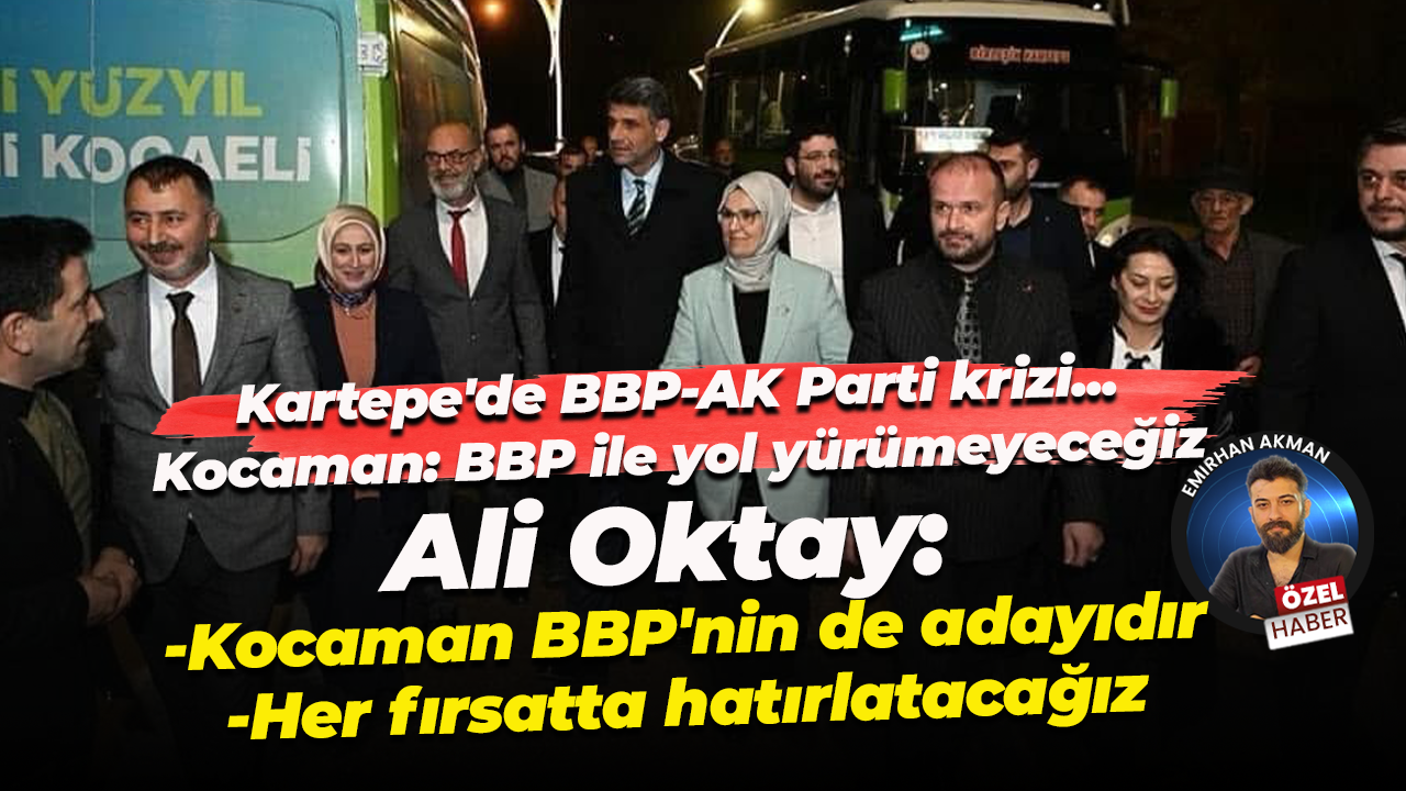 Kartepe’de BBP ile AK Parti arasında kriz: Yol yürümeyeceğiz demiş! Ali Oktay’dan özel açıklamalar