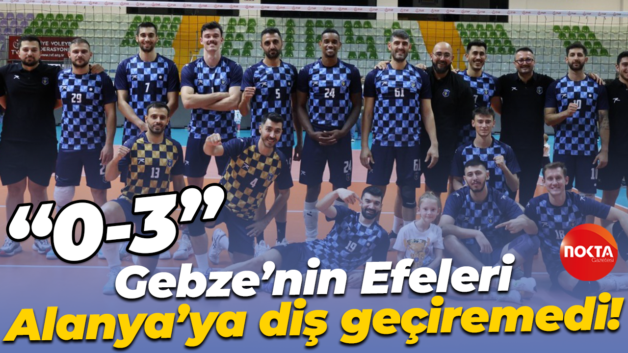 Gebze’nin Efeleri Alanya’ya diş geçiremedi! “0-3”