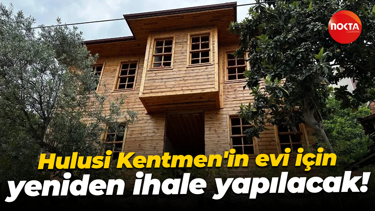 Hulusi Kentmen'in evi için yeniden ihale yapılacak!