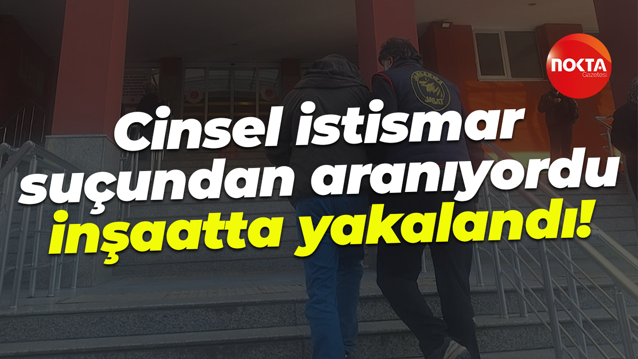 Cinsel istismar suçundan aranıyordu, inşaatta yakalandı!