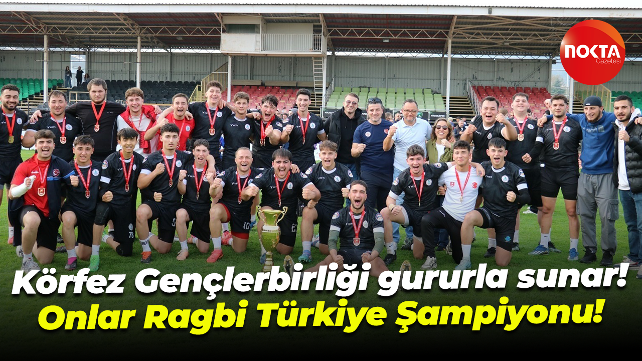 Körfez Gençlerbirliği gururla sunar! Onlar Ragbi Türkiye Şampiyonu!