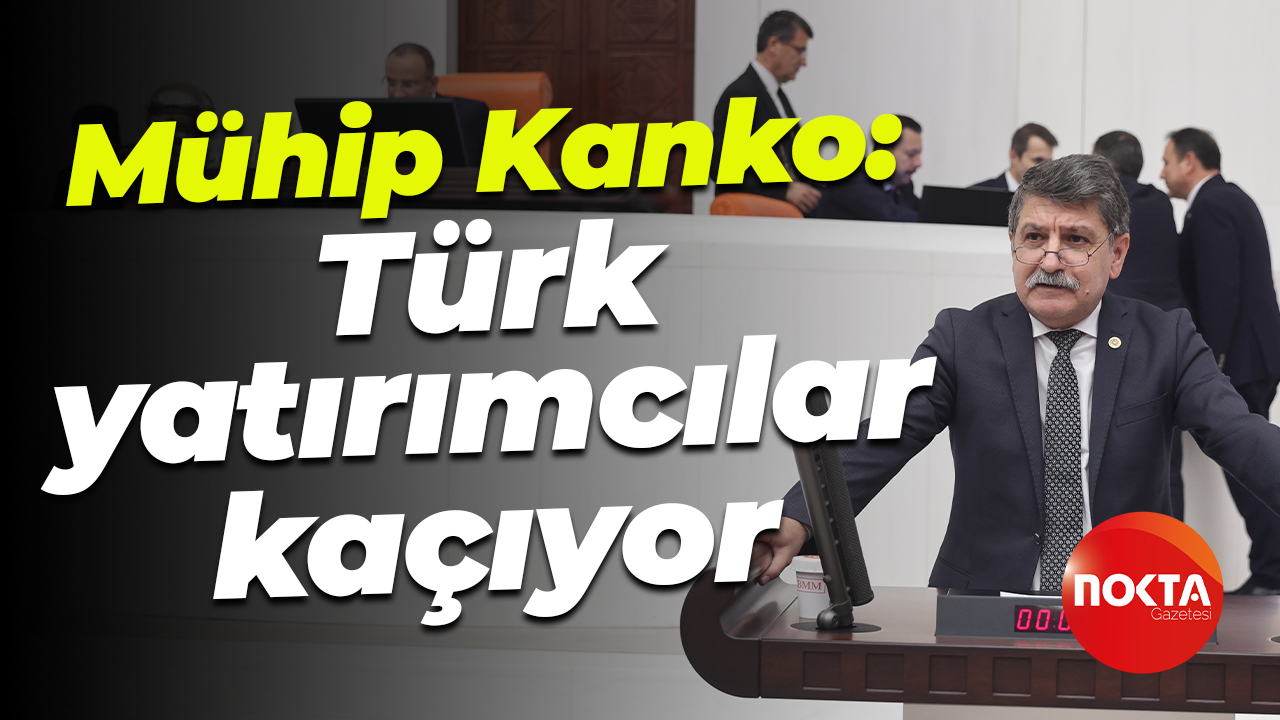 Mühip Kanko: Türk yatırımcılar kaçıyor