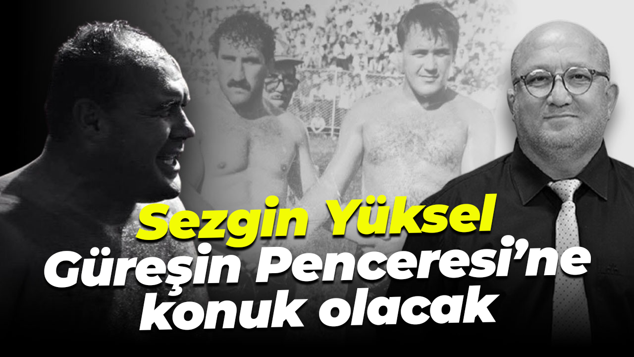 Sezgin Yüksel, Güreşin Penceresi’ne konuk olacak