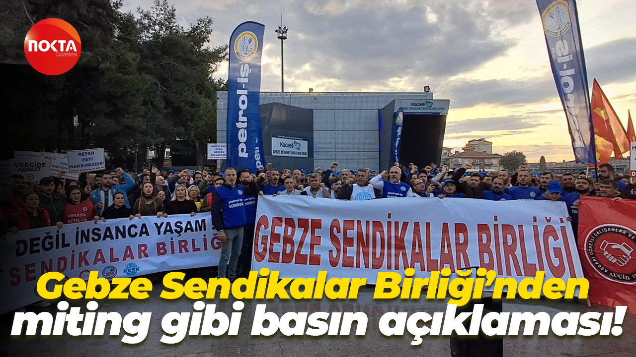 Gebze Sendikalar Birliği’nden miting gibi basın açıklaması!