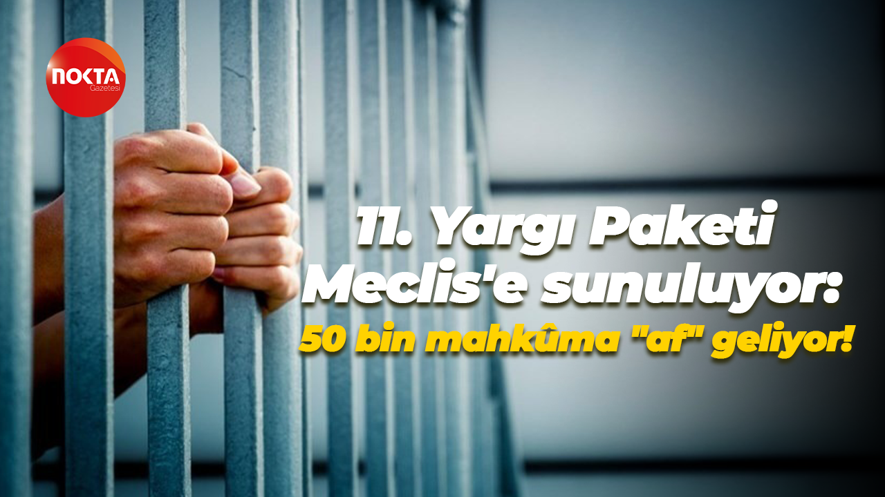 11. Yargı Paketi Meclis'e sunuluyor: 50 bin mahkûma "af" geliyor!