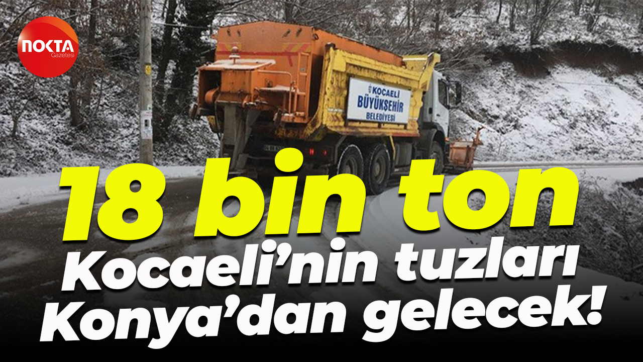 18 bin ton; Kocaeli’nin tuzları Konya’dan gelecek!