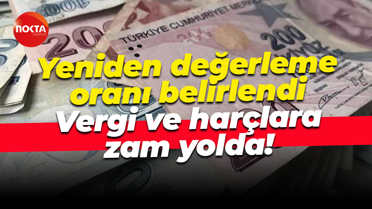 Yeniden değerleme oranı belirlendi... Vergi ve harçlara zam yolda!