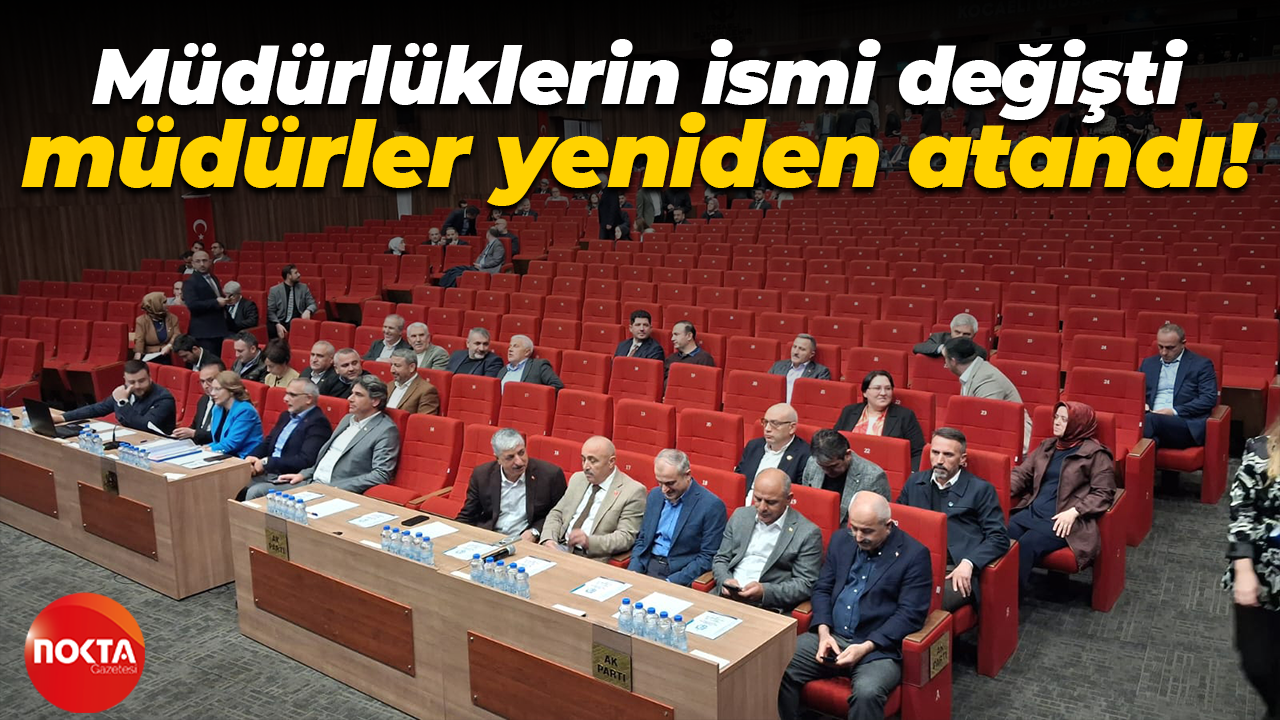 Müdürlüklerin ismi değişti, müdürler yeniden atandı!