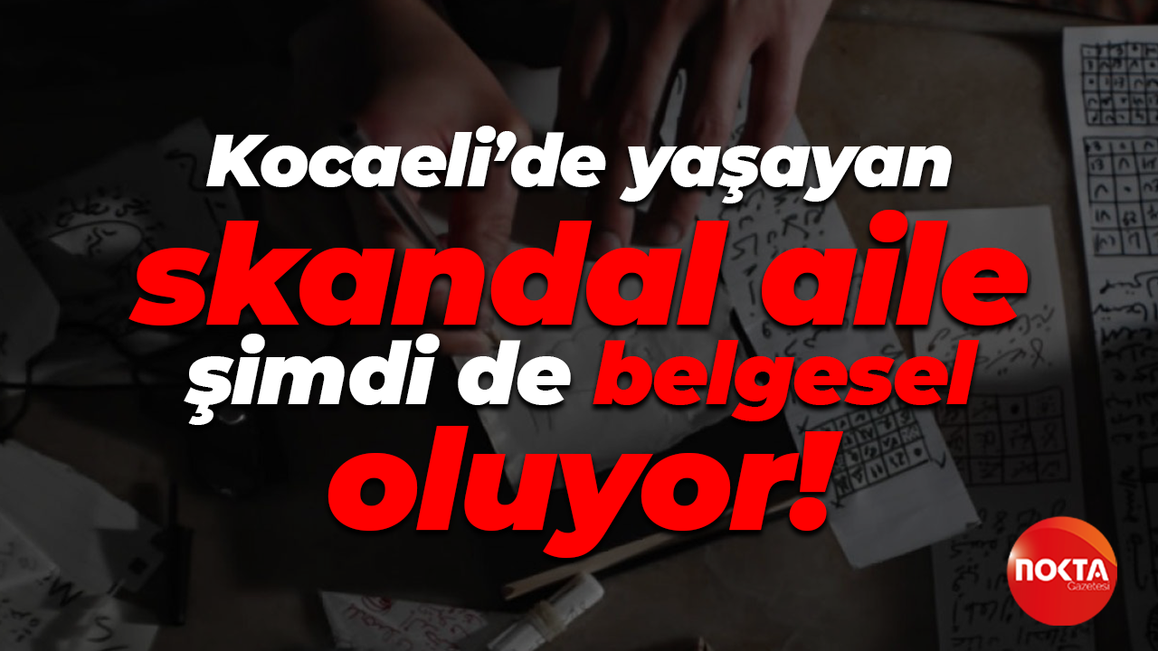 Kocaeli’de yaşayan skandal aile şimdi de belgesel oluyor!