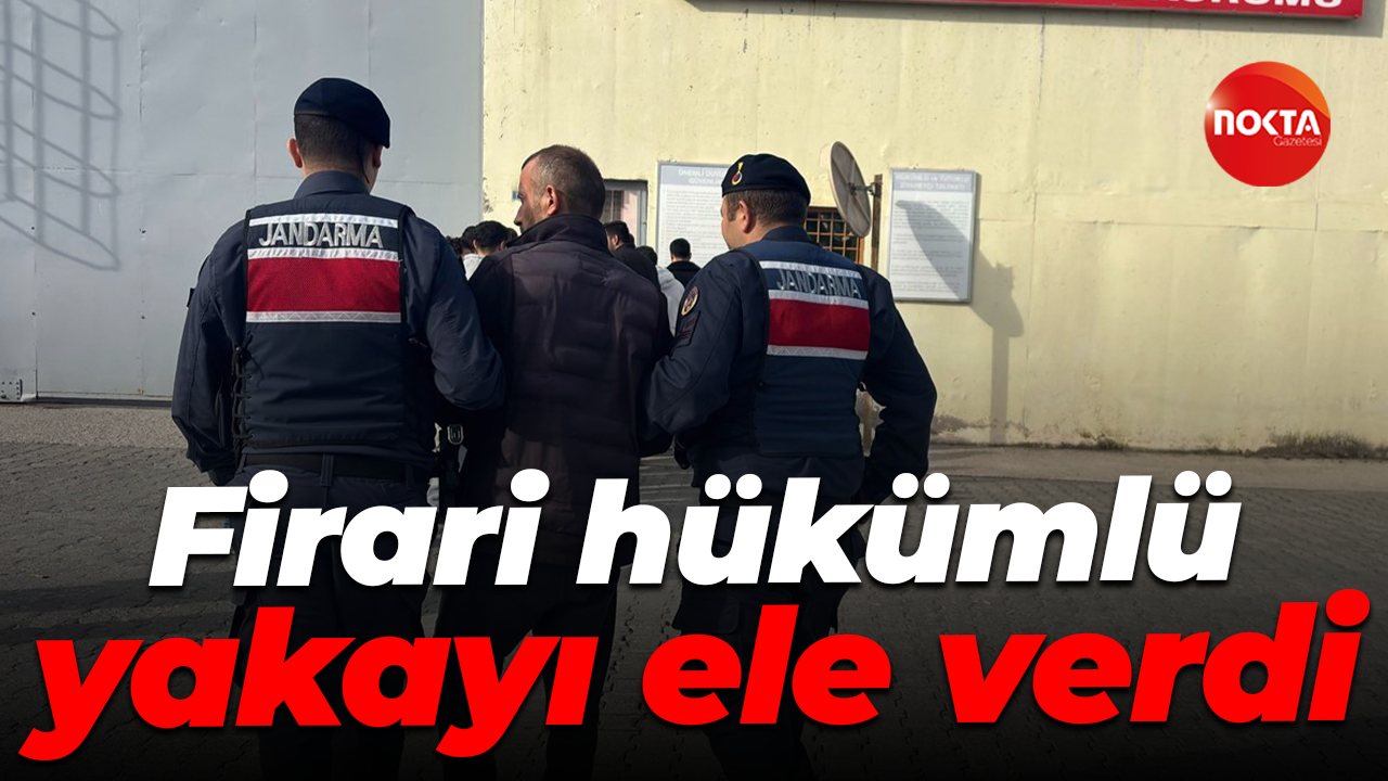 Firari hükümlü yakayı ele verdi