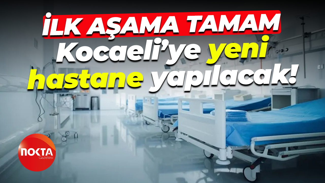 İlk aşama tamam; Kocaeli’ye yeni hastane yapılacak!