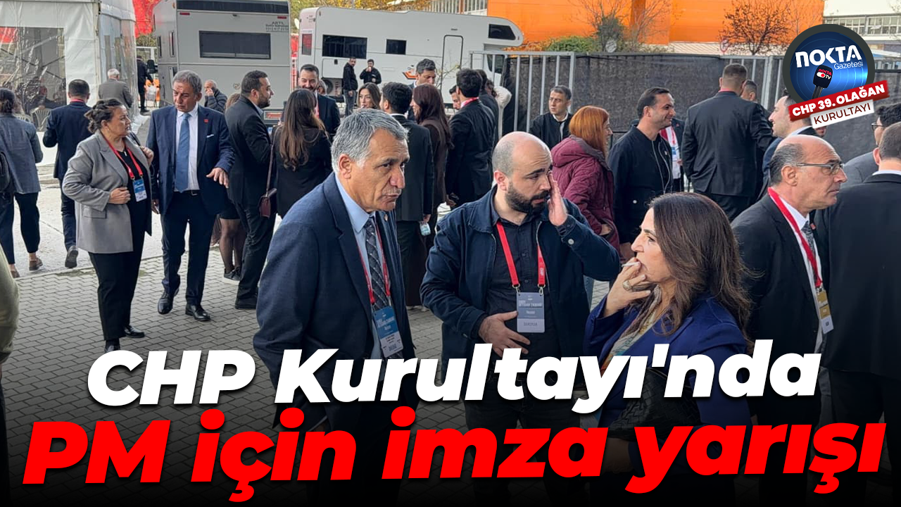 CHP Kurultayı'nda PM için imza yarışı