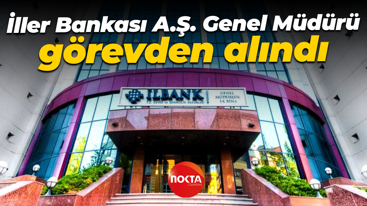 İller Bankası A.Ş. Genel Müdürü görevden alındı
