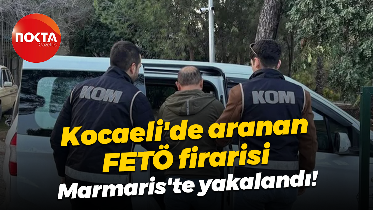 Kocaeli'de aranan FETÖ firarisi Marmaris'te yakalandı!