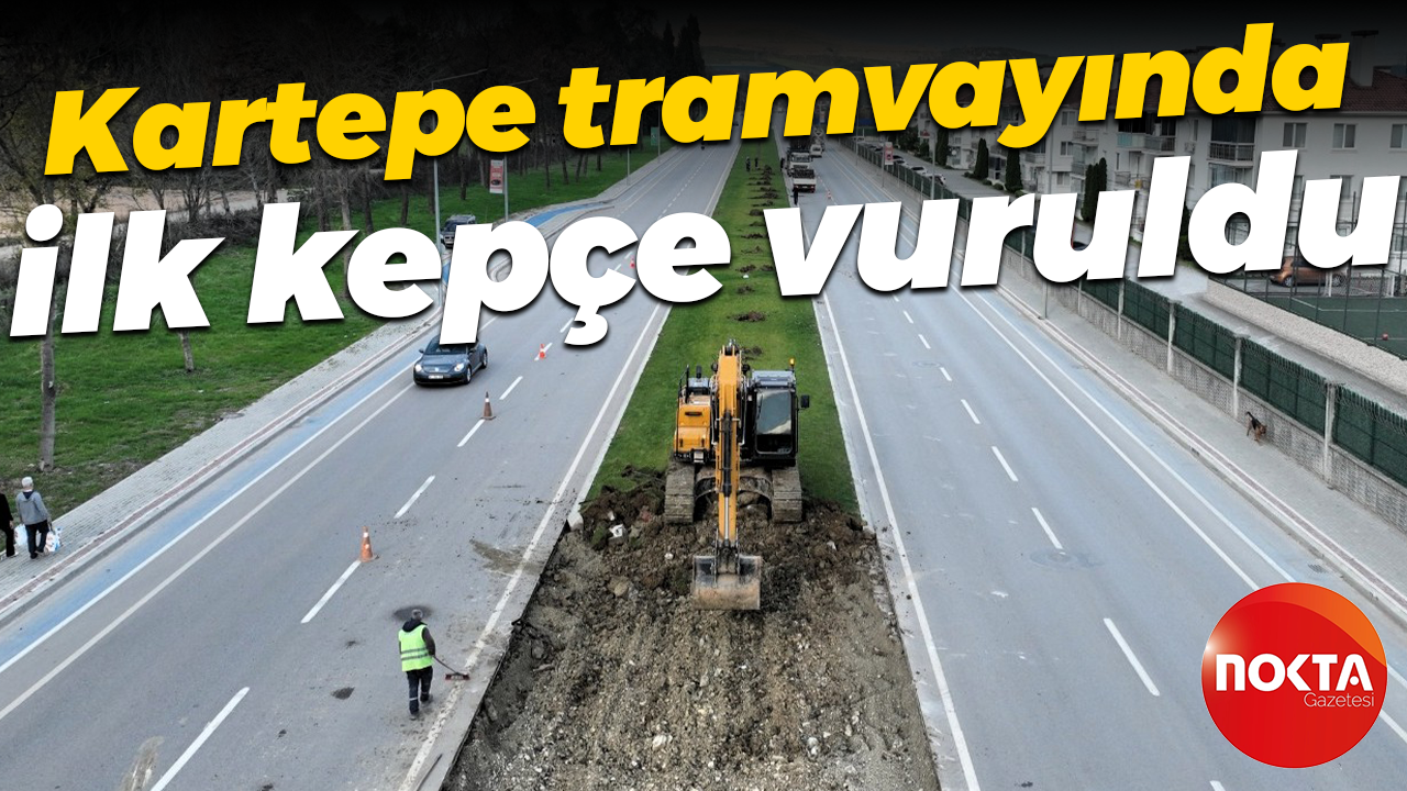 Kartepe tramvayında ilk kepçe vuruldu