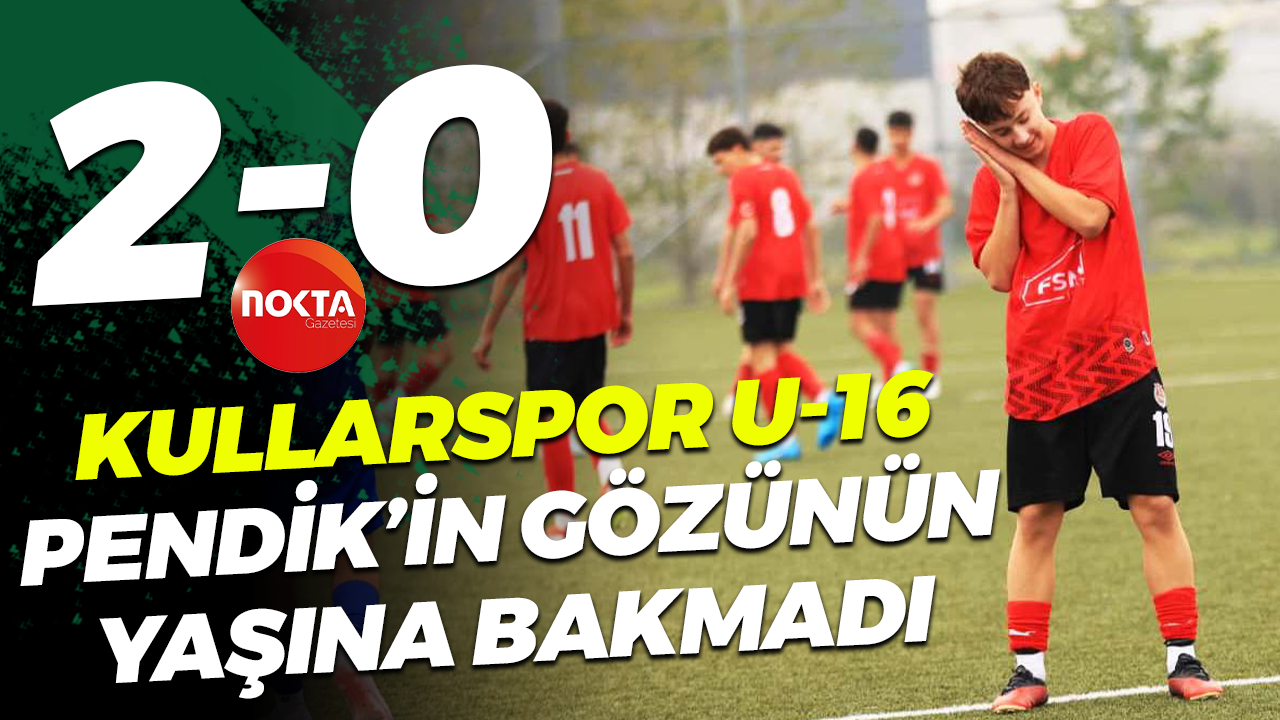 Kullarspor U-16, Pendik’in gözünün yaşına bakmadı “2-0”