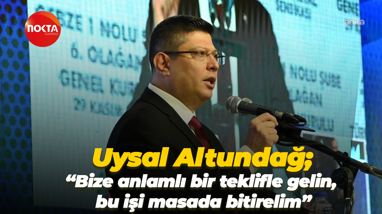 Kocaeli’de konuşan Türk Metal Genel Başkanı Uysal Altundağ; “Bize anlamlı bir teklifle gelin, bu işi masada bitirelim”