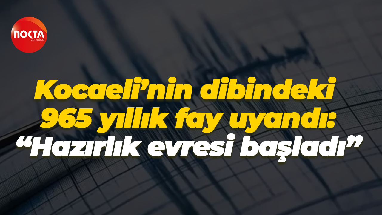 Kocaeli’nin dibindeki 965 yıllık fay uyandı: “Hazırlık evresi başladı”