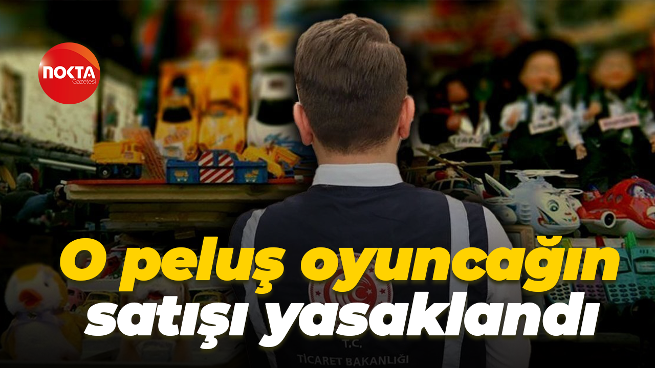 O peluş oyuncağın satışı yasaklandı