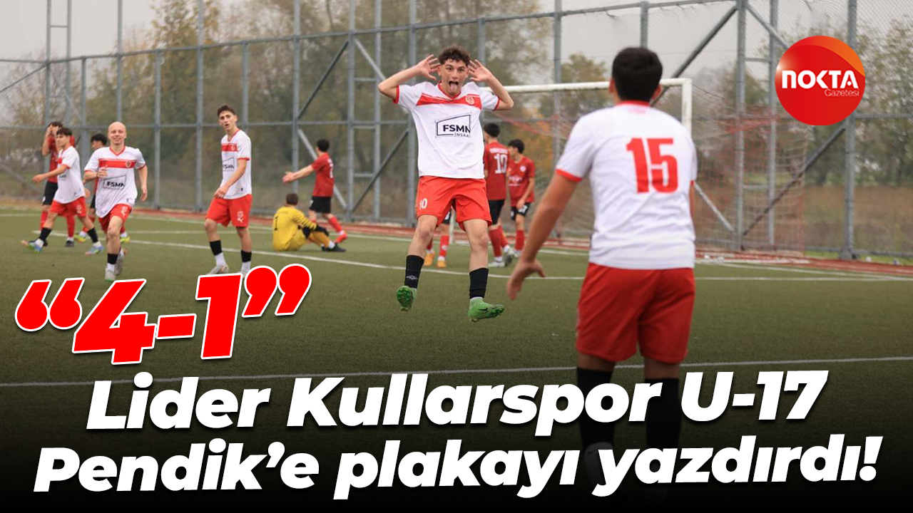 Lider Kullarspor U-17, Pendik’e plakayı yazdırdı! “4-1”
