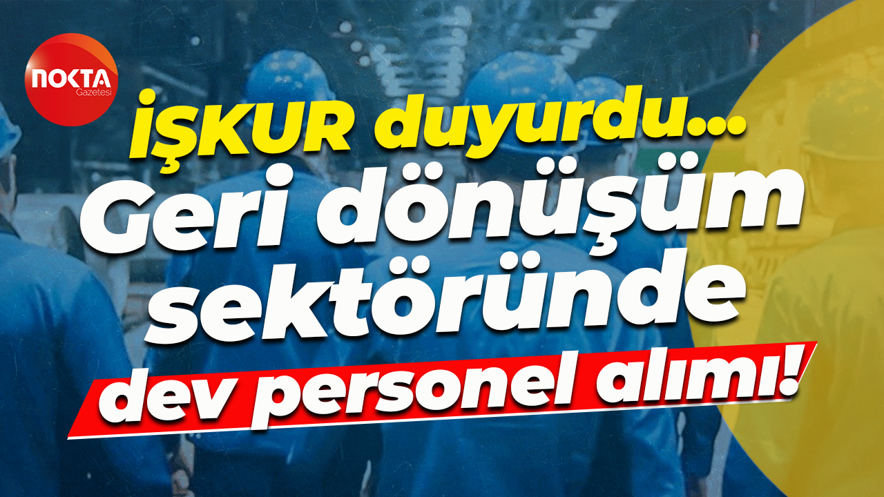 İŞKUR duyurdu... Geri dönüşüm sektöründe dev personel alımı!