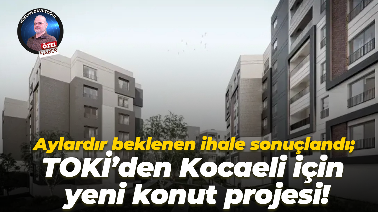 Aylardır beklenen ihale sonuçlandı; TOKİ’den Kocaeli için yeni konut projesi!