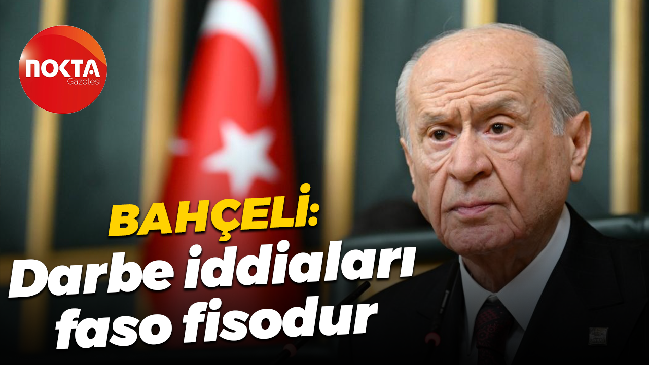 Devlet Bahçeli: Darbe iddiaları faso fisodur