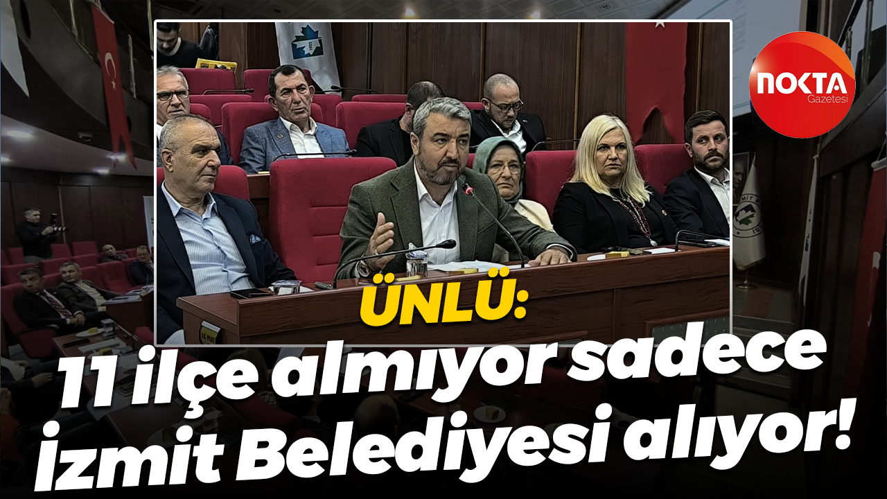 Hayrettin Ünlü: 11 ilçe almıyor sadece İzmit Belediyesi alıyor!