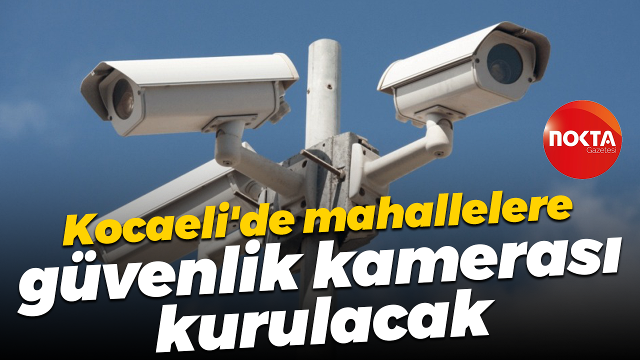 Kocaeli'de mahallelere güvenlik kamerası kurulacak