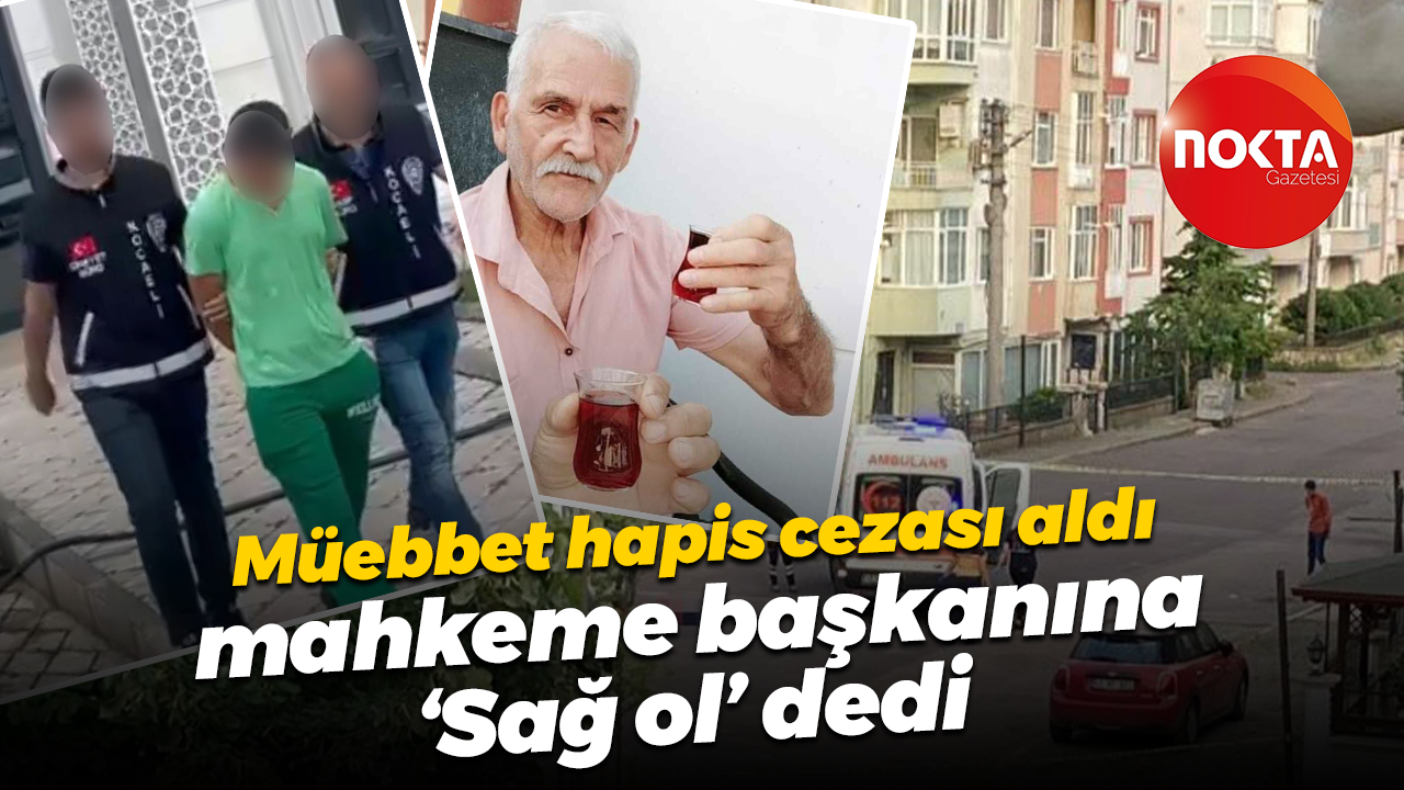 Müebbet hapis cezası aldı, mahkeme başkanına "Sağ ol" dedi