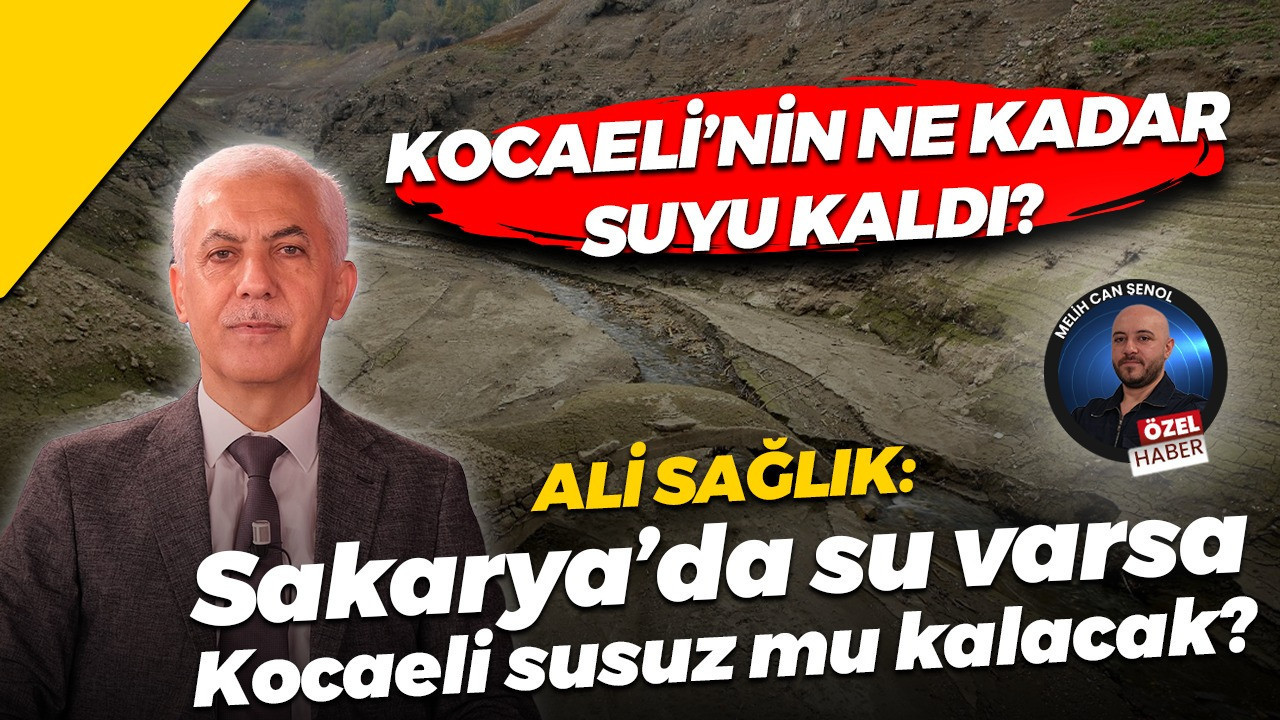 Kocaeli’nin ne kadar suyu kaldı? Ali Sağlık: Sakarya’da su varsa Kocaeli susuz mu kalacak?