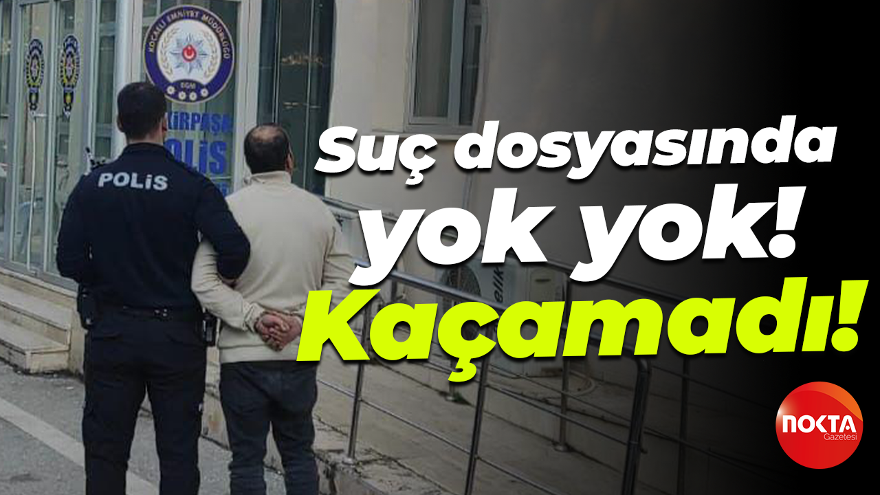 Suç dosyasında yok yok! Kaçamadı!