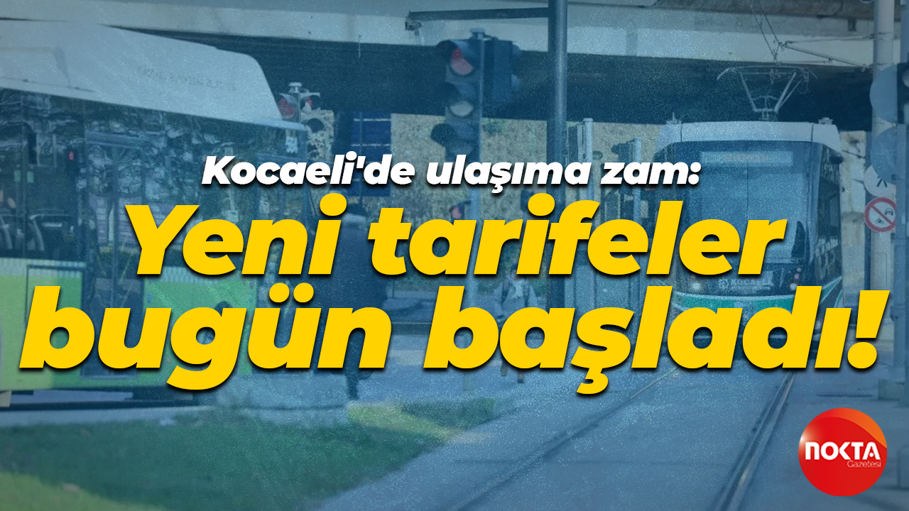 Kocaeli'de ulaşıma zam: Yeni tarifeler bugün başladı!