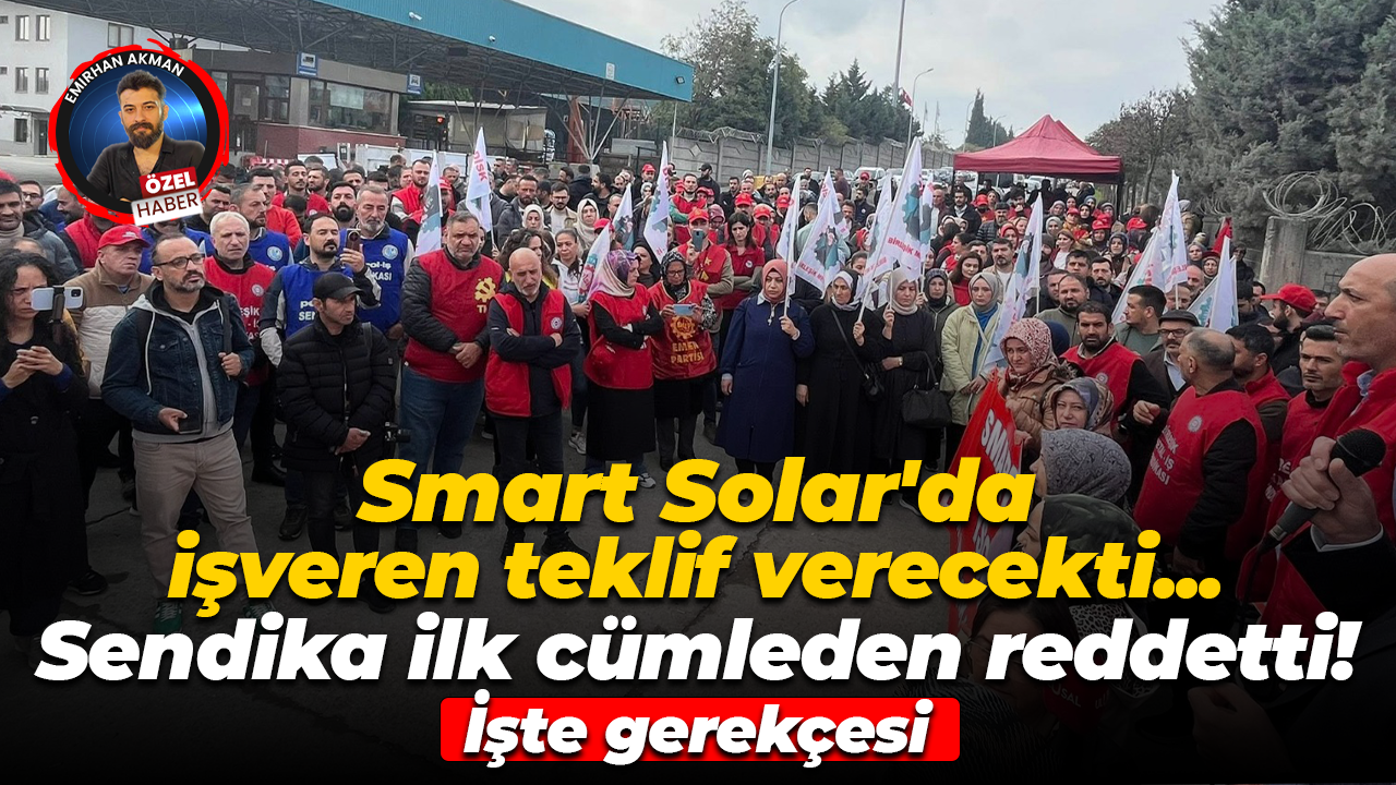 Smart Solar grevinde sendika uzlaşma teklifini neden reddetti? İşte gerekçesi ve iddialar