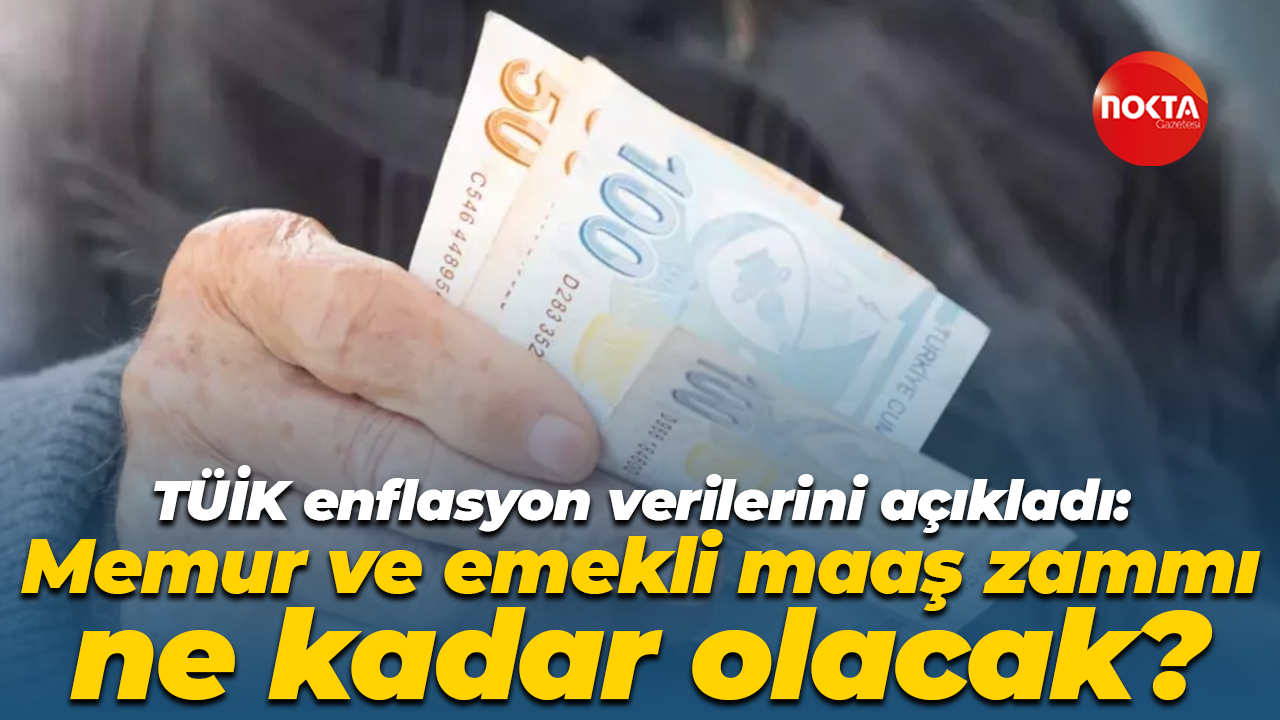 TÜİK enflasyon verilerini açıkladı: Memur ve emekli maaş zammı ne kadar olacak?