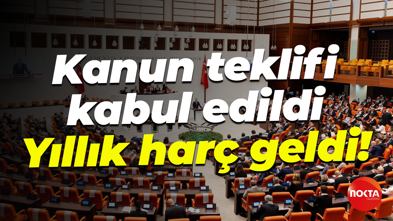 Vergi düzenlemelerini içeren kanun teklifi kabul edildi... Yıllık harç geldi!