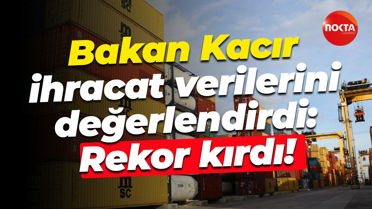 Mehmet Fatih Kacır ihracat verilerini değerlendirdi: Rekor kırdı!
