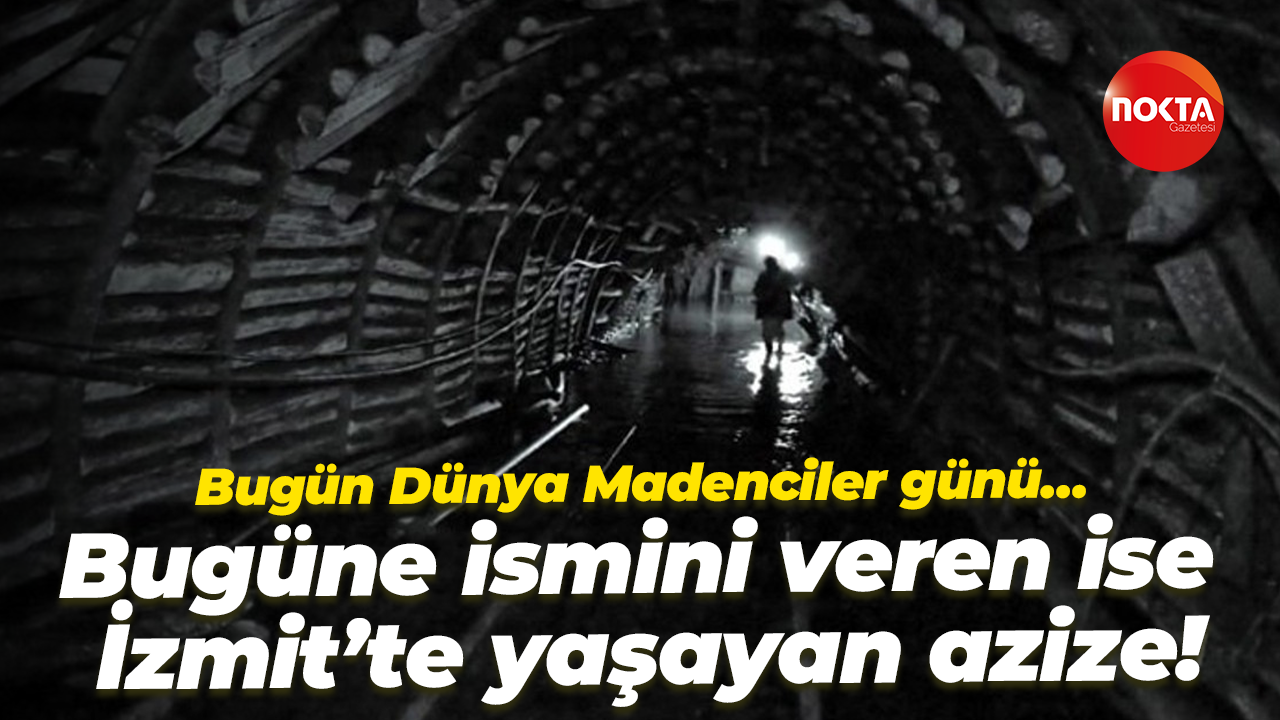 Bugün Dünya Madenciler günü… Bugüne isim veren ise İzmit’te yaşayan azize!