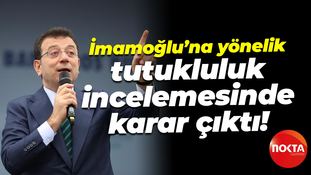 Ekrem İmamoğlu’na yönelik ilk tutukluluk incelemesinde karar çıktı!