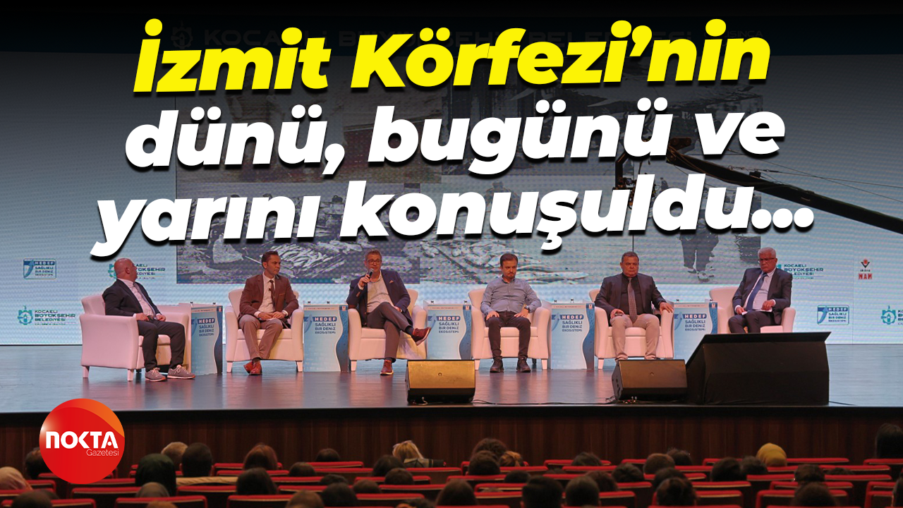 İzmit Körfezi’nin dünü, bugünü ve yarını konuşuldu...