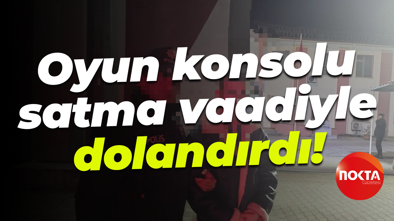 Oyun konsolu satma vaadiyle dolandırdı!