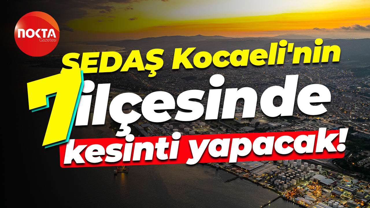 SEDAŞ Kocaeli'nin 7 ilçesinde kesinti yapacak!